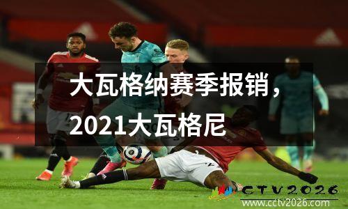 大瓦格纳赛季报销，2021大瓦格尼