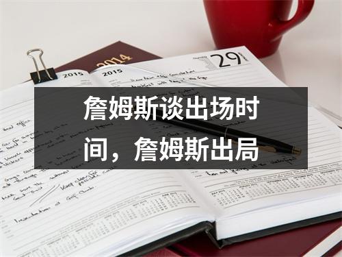 詹姆斯谈出场时间，詹姆斯出局