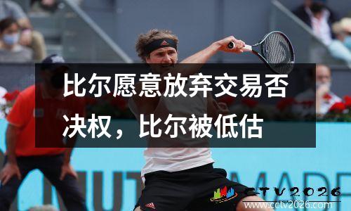 比尔愿意放弃交易否决权，比尔被低估