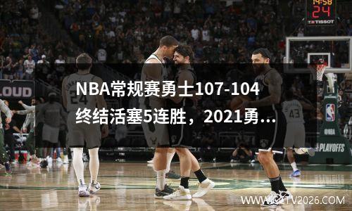 NBA常规赛勇士107-104终结活塞5连胜，2021勇士对活塞