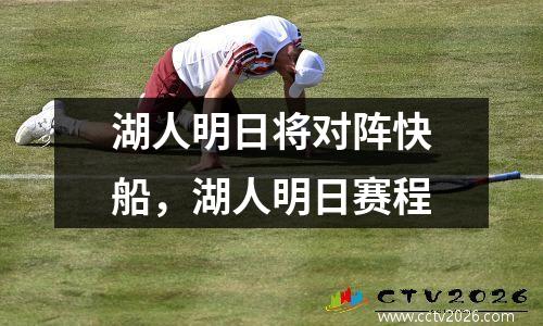 湖人明日将对阵快船，湖人明日赛程