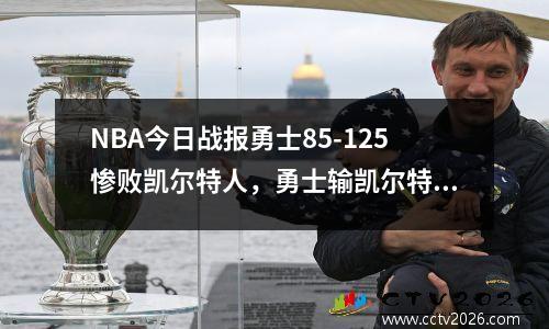 NBA今日战报勇士85-125惨败凯尔特人，勇士输凯尔特人