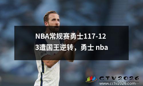 NBA常规赛勇士117-123遭国王逆转，勇士 nba