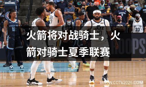 火箭将对战骑士，火箭对骑士夏季联赛