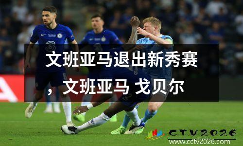 文班亚马退出新秀赛，文班亚马 戈贝尔