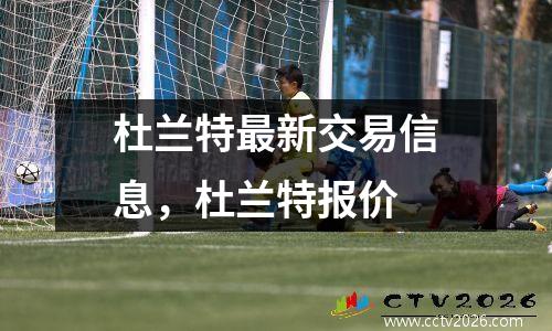 杜兰特最新交易信息，杜兰特报价