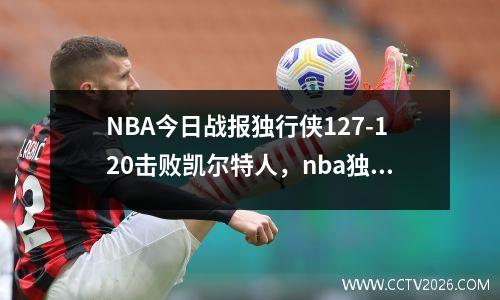 NBA今日战报独行侠127-120击败凯尔特人，nba独行侠队新闻