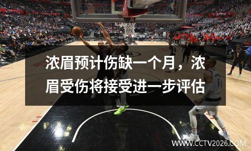 浓眉预计伤缺一个月，浓眉受伤将接受进一步评估