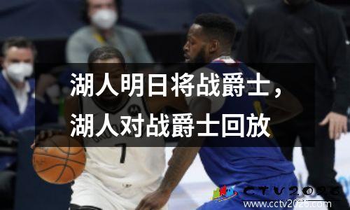 湖人明日将战爵士，湖人对战爵士回放
