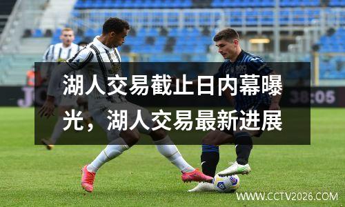 湖人交易截止日内幕曝光，湖人交易最新进展