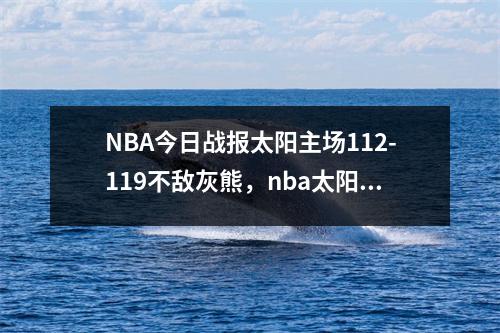 NBA今日战报太阳主场112-119不敌灰熊，nba太阳队视频直播