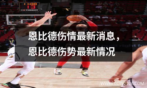 恩比德伤情最新消息，恩比德伤势最新情况