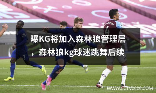 曝KG将加入森林狼管理层，森林狼kg球迷跳舞后续
