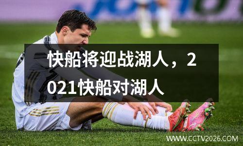 快船将迎战湖人，2021快船对湖人