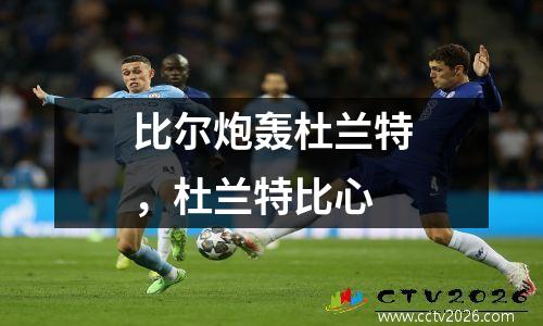 比尔炮轰杜兰特，杜兰特比心