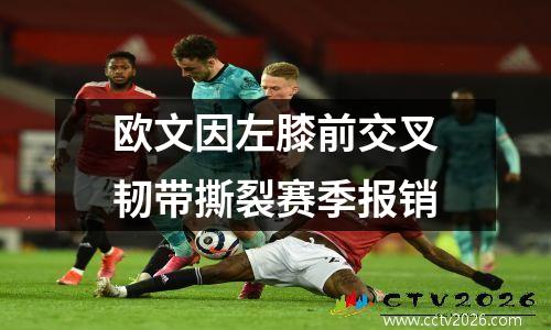 欧文因左膝前交叉韧带撕裂赛季报销