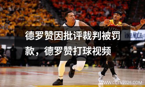 德罗赞因批评裁判被罚款，德罗赞打球视频