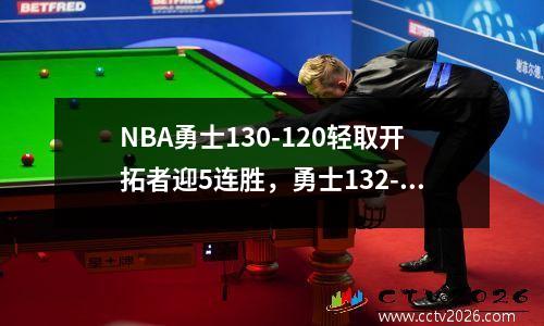 NBA勇士130-120轻取开拓者迎5连胜，勇士132-125开拓者