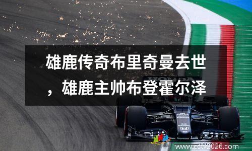 雄鹿传奇布里奇曼去世，雄鹿主帅布登霍尔泽