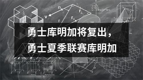 勇士库明加将复出，勇士夏季联赛库明加