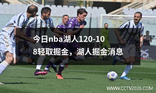 今日nba湖人120-108轻取掘金，湖人掘金消息