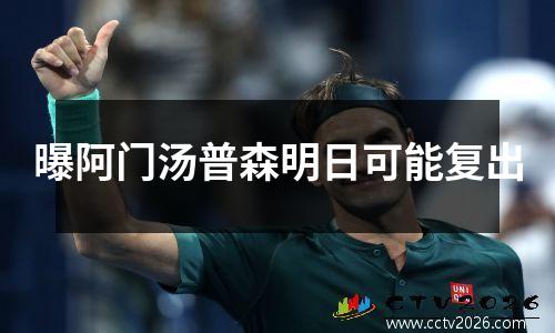 曝阿门汤普森明日可能复出