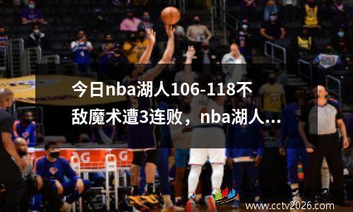 今日nba湖人106-118不敌魔术遭3连败，nba湖人今日赛事战报