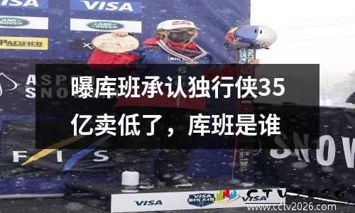 曝库班承认独行侠35亿卖低了，库班是谁