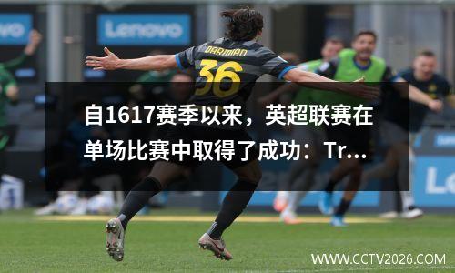 自1617赛季以来，英超联赛在单场比赛中取得了成功：Traore排名前16次，Hazard在名单上。