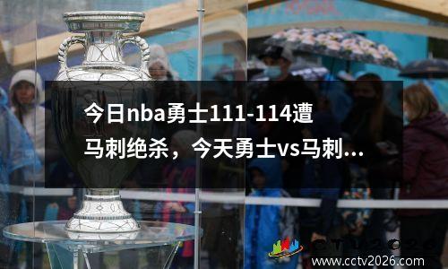 今日nba勇士111-114遭马刺绝杀，今天勇士vs马刺全场录像