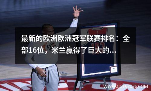 最新的欧洲欧洲冠军联赛排名：全部16位，米兰赢得了巨大的胜利并赢得了蜂鸣器，巴黎失去了第一名