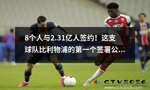8个人与2.31亿人签约！这支球队比利物浦的第一个签署公告切尔西更慷慨