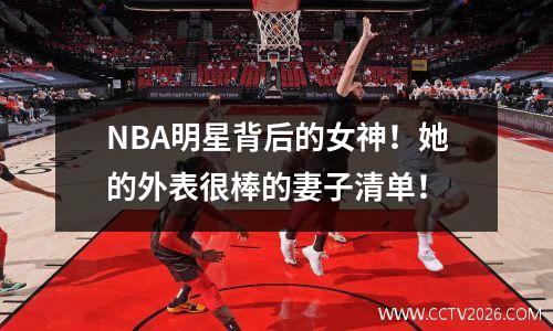 NBA明星背后的女神！她的外表很棒的妻子清单！