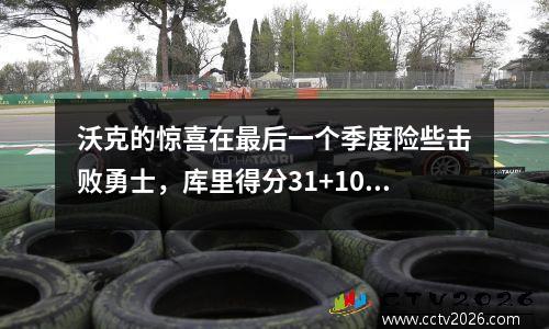 沃克的惊喜在最后一个季度险些击败勇士，库里得分31+10+14