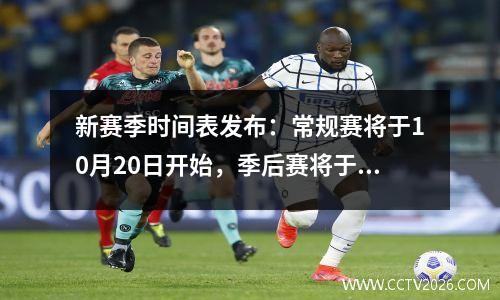 新赛季时间表发布：常规赛将于10月20日开始，季后赛将于4月开始