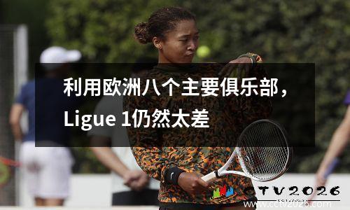 利用欧洲八个主要俱乐部，Ligue 1仍然太差
