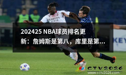 202425 NBA球员排名更新：詹姆斯是第八，库里是第六名，排名第一