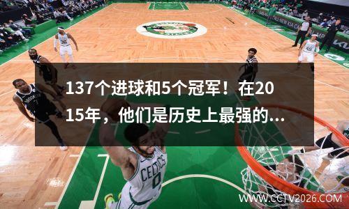 137个进球和5个冠军！在2015年，他们是历史上最强的吗？