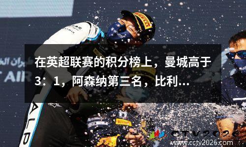 在英超联赛的积分榜上，曼城高于3：1，阿森纳第三名，比利亚德第五，埃弗顿触底了