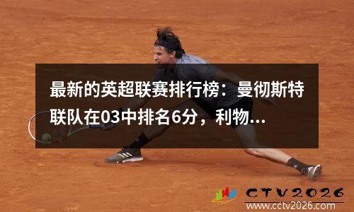 最新的英超联赛排行榜：曼彻斯特联队在03中排名6分，利物浦连续3场赢得了3场比赛，托特纳姆热刺12场失败了