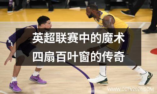英超联赛中的魔术四扇百叶窗的传奇