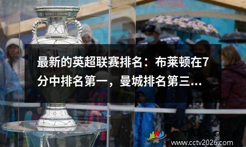 最新的英超联赛排名：布莱顿在7分中排名第一，曼城排名第三，埃弗顿连续三场失利结束