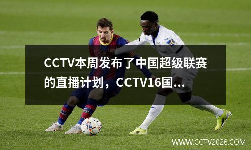 CCTV本周发布了中国超级联赛的直播计划，CCTV16国家足球前锋Wu Lei带领上海Haigang前往PK Shenhua
