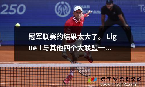 冠军联赛的结果太大了。 Ligue 1与其他四个大联盟一起被称为前五名联赛。为什么这是？
