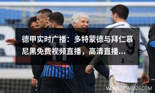 德甲实时广播：多特蒙德与拜仁慕尼黑免费视频直播，高清直播在线