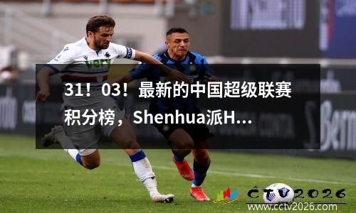 31！03！最新的中国超级联赛积分榜，Shenhua派Haigang在七轮比赛中首次击败Nantong，并处于联赛的底部