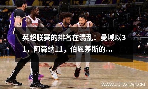 英超联赛的排名在混乱：曼城以31，阿森纳11，伯恩茅斯的大复出冠军排名第一
