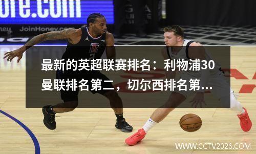 最新的英超联赛排名：利物浦30曼联排名第二，切尔西排名第11，红魔排名第14位