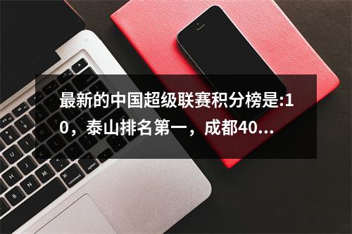 最新的中国超级联赛积分榜是:10，泰山排名第一，成都40，而梅伊岛处于巨大的寒冷中