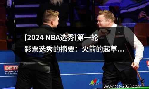 [2024 NBA选秀]第一轮彩票选秀的摘要：火箭的起草分数